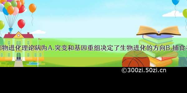 单选题现代生物进化理论认为A.突变和基因重组决定了生物进化的方向B.捕食者的存在不利