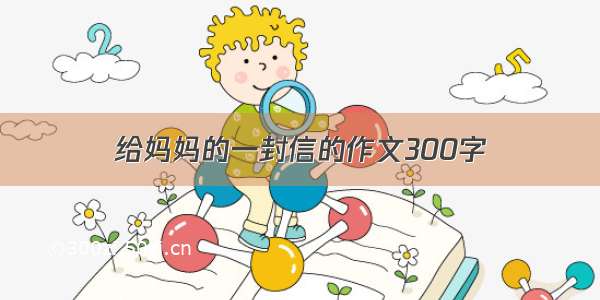 给妈妈的一封信的作文300字