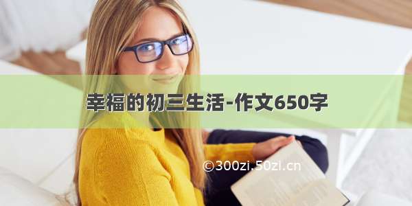 幸福的初三生活-作文650字