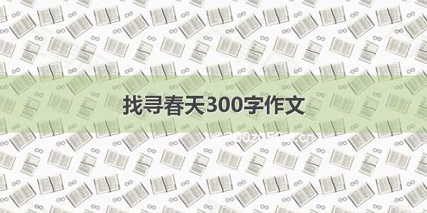 找寻春天300字作文