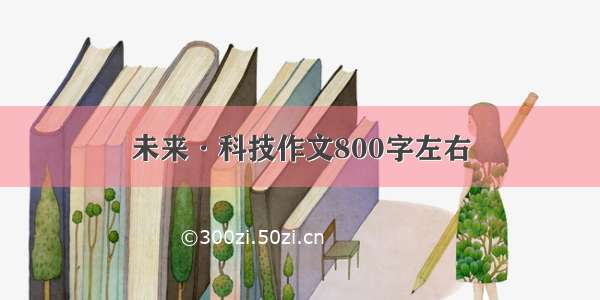 未来·科技作文800字左右