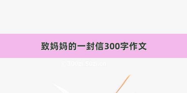 致妈妈的一封信300字作文