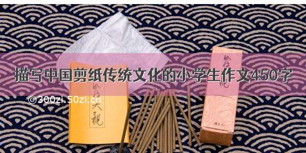 描写中国剪纸传统文化的小学生作文450字