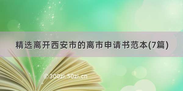 精选离开西安市的离市申请书范本(7篇)