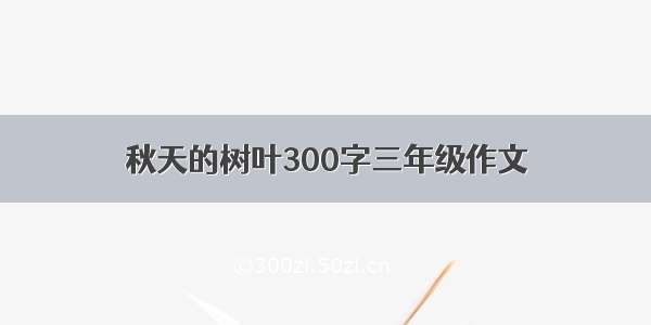 秋天的树叶300字三年级作文