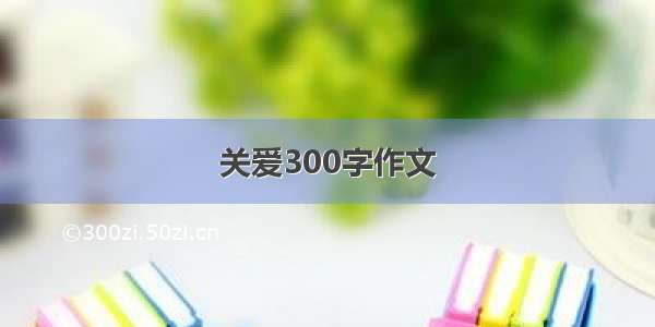 关爱300字作文