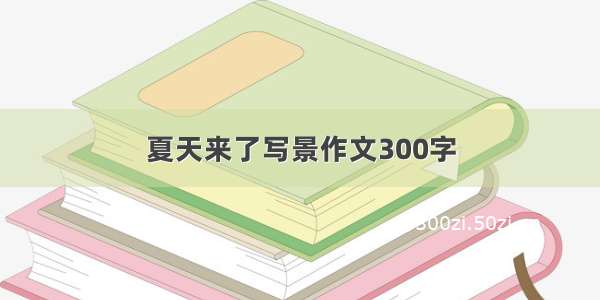 夏天来了写景作文300字