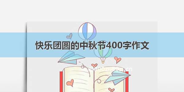 快乐团圆的中秋节400字作文