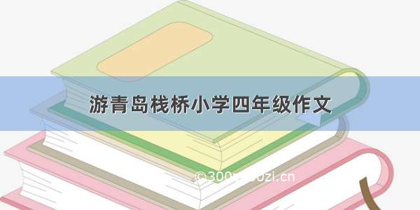 游青岛栈桥小学四年级作文