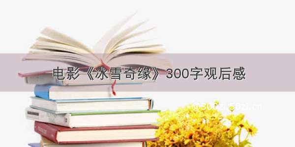 电影《冰雪奇缘》300字观后感