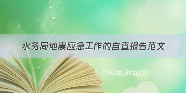 水务局地震应急工作的自查报告范文