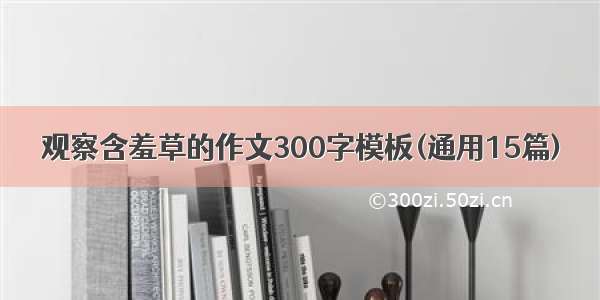 观察含羞草的作文300字模板(通用15篇)