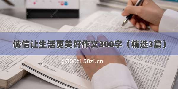 诚信让生活更美好作文300字（精选3篇）