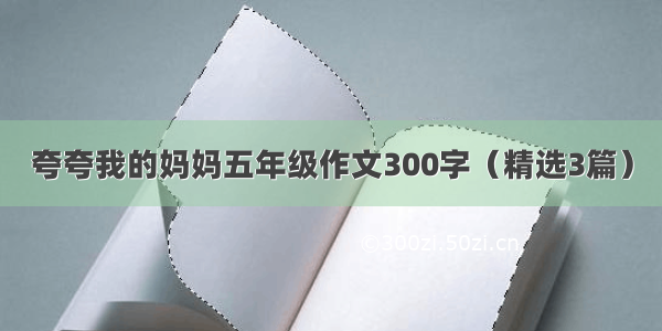 夸夸我的妈妈五年级作文300字（精选3篇）