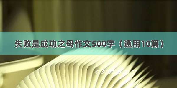 失败是成功之母作文500字（通用10篇）