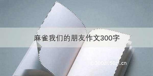 麻雀我们的朋友作文300字