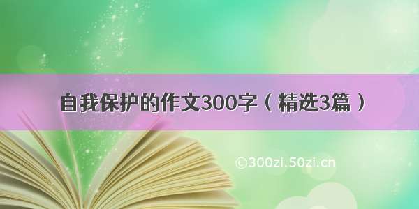 自我保护的作文300字（精选3篇）