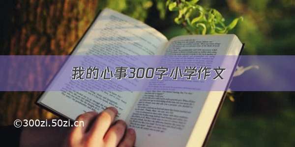 我的心事300字小学作文