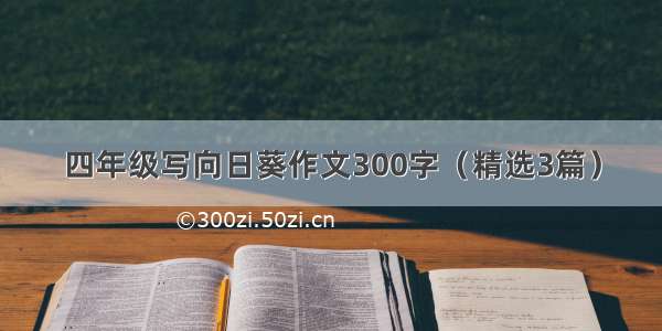 四年级写向日葵作文300字（精选3篇）