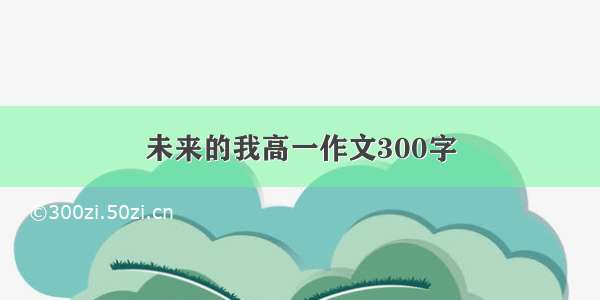 未来的我高一作文300字