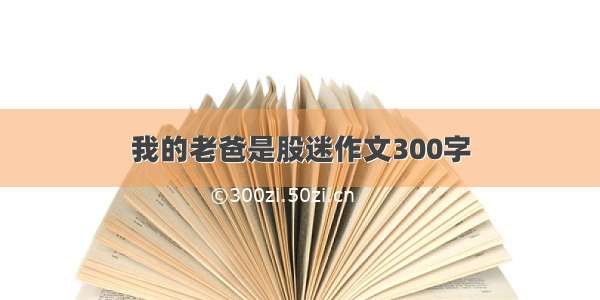 我的老爸是股迷作文300字