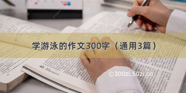 学游泳的作文300字（通用3篇）