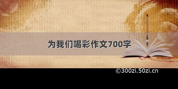 为我们喝彩作文700字