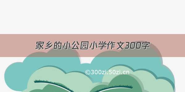 家乡的小公园小学作文300字