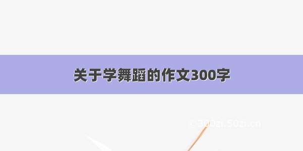 关于学舞蹈的作文300字