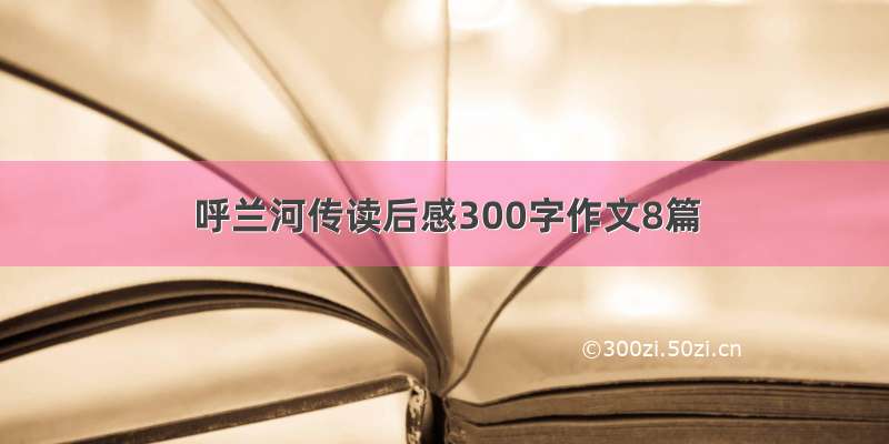 呼兰河传读后感300字作文8篇