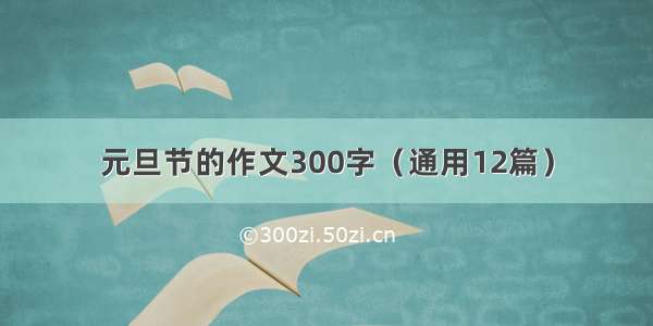 元旦节的作文300字（通用12篇）