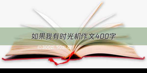 如果我有时光机作文400字