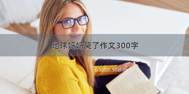 地球妈妈哭了作文300字