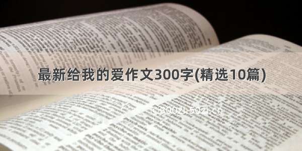 最新给我的爱作文300字(精选10篇)