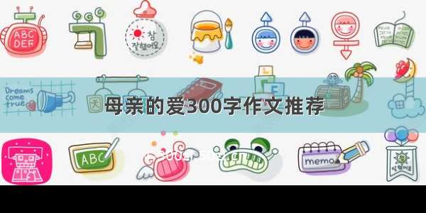 母亲的爱300字作文推荐