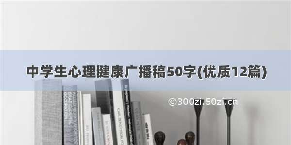 中学生心理健康广播稿50字(优质12篇)