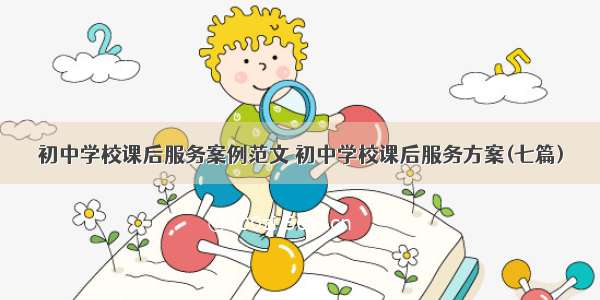 初中学校课后服务案例范文 初中学校课后服务方案(七篇)