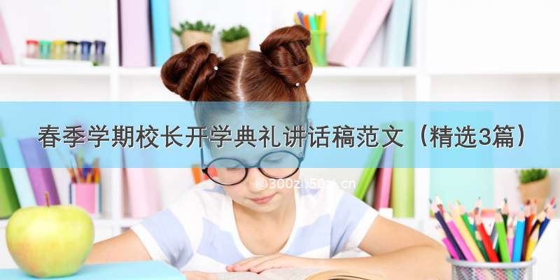 春季学期校长开学典礼讲话稿范文（精选3篇）