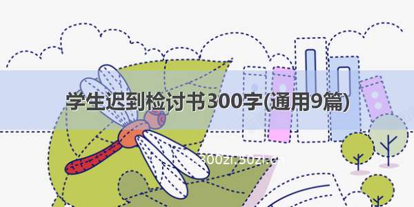 学生迟到检讨书300字(通用9篇)