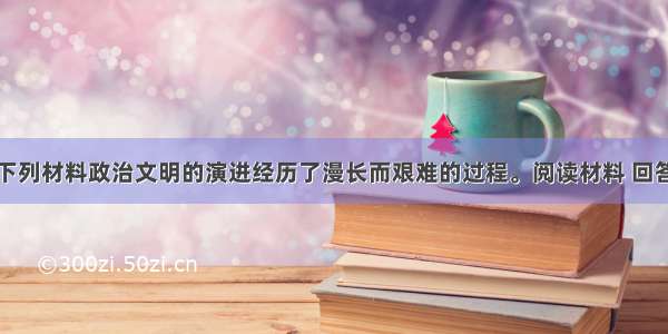 解答题阅读下列材料政治文明的演进经历了漫长而艰难的过程。阅读材料 回答问题。材料