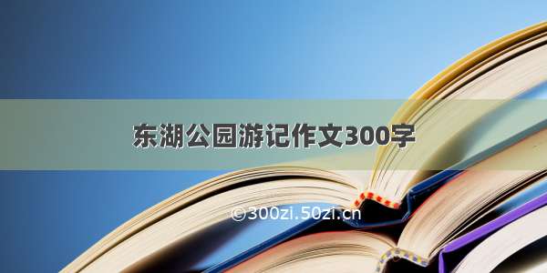 东湖公园游记作文300字