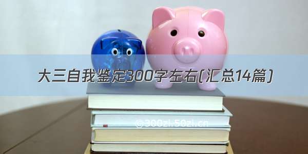 大三自我鉴定300字左右(汇总14篇)