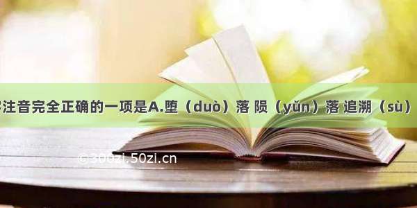 下列划线字注音完全正确的一项是A.堕（duò）落 陨（yǔn）落 追溯（sù） 叱咤（chà