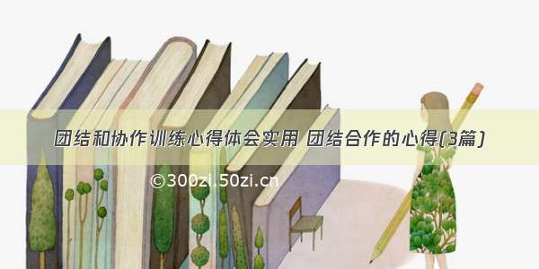 团结和协作训练心得体会实用 团结合作的心得(3篇)