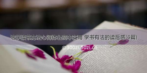 法学读书方法心得体会高中实用 学书有法的读后感(6篇)